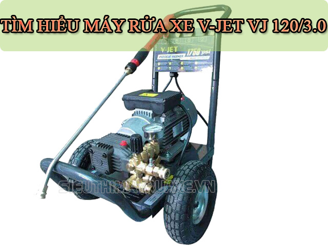 Tìm hiểu máy rửa xe chuyên dụng V-Jet VJ 120/3.0