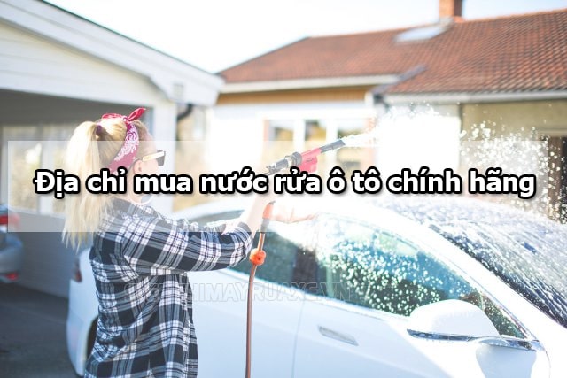 Địa chỉ để mua nước rửa xe ô tô chính hãng chất lượng cao